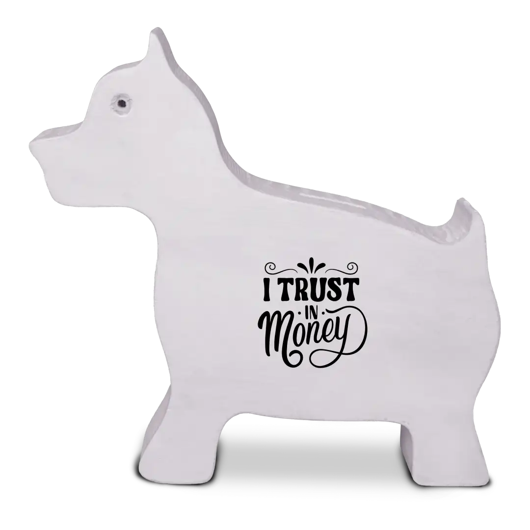 dog_money_back White wooden dog piggy bank with “I Trust in Money” text.